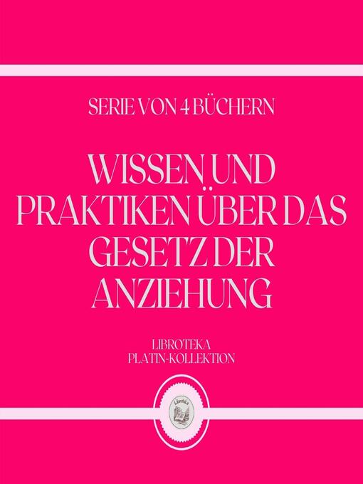 Title details for WISSEN UND PRAKTIKEN ÜBER DAS GESETZ DER ANZIEHUNG (SERIE VON 4 BÜCHERN) by LIBROTEKA - Available